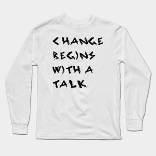 Change Begins With a Talk Long Sleeve T-Shirt